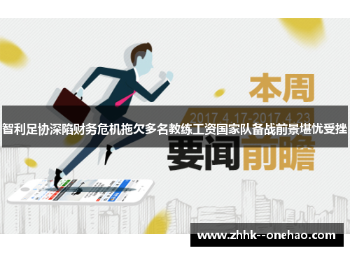 智利足协深陷财务危机拖欠多名教练工资国家队备战前景堪忧受挫