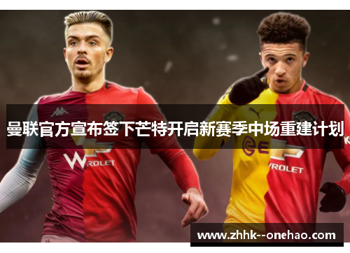 曼联官方宣布签下芒特开启新赛季中场重建计划
