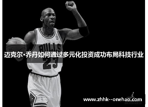 迈克尔·乔丹如何通过多元化投资成功布局科技行业 迈克尔·乔丹如何通过多元化投资成功布局科技行业